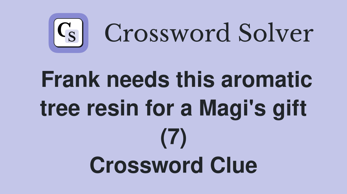 Frank needs this aromatic tree resin for a Magi's gift (7) Crossword